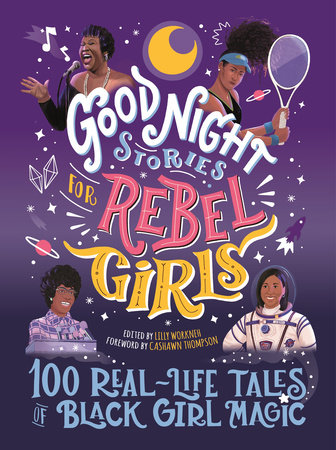 Good Night Stories for Rebel Girls: 100 Real-Life Tales of Black Girl Magic by Lilly Workneh, Cashawn Thompson, Diana Odero, Jestine Ware, Sonja Thomas and Rebel Girls