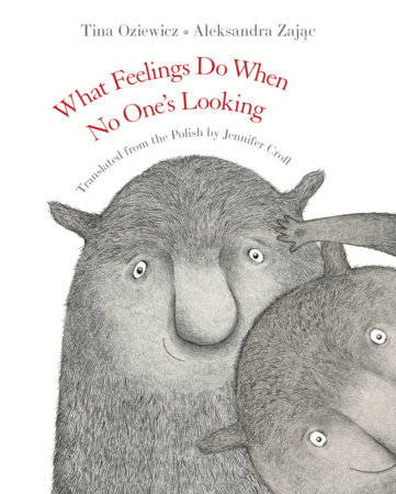 What Feelings Do When No One’s Looking by Tina Oziewicz