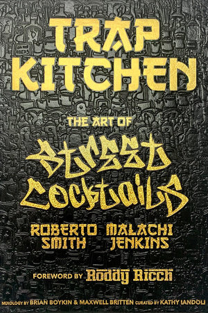 Trap Kitchen: The Art of Street Cocktails by Malachi Jenkins, Roberto Smith and Brian Boykin