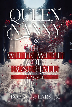 Queen Nanny & The White Witch of Rosehall by Bobby Spears, Jr.