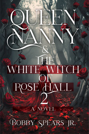 Queen Nanny & The White Witch of Rosehall by Bobby Spears, Jr.