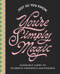 Just So You Know . . . You're Simply Magic