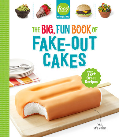 Food Network Magazine The Big, Fun Book of Fake-Out Cakes by 