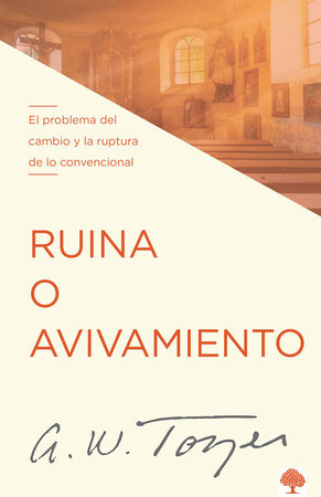 Ruina o avivamiento: El problema del cambio y la ruptura de lo convencional / Ru t, Rot, or Revival by A. W. Tozer