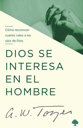 Dios se interesa en el hombre: Cómo reconocer cuánto vales a los ojos de Dios / God Tells The Man Who Cares by A. W. Tozer