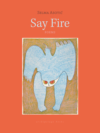 Say Fire by Selma Asotic