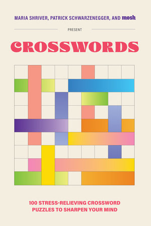 100 Stress-Relieving Crossword Puzzles to Sharpen Your Mind by Maria Shriver, Patrick Schwarzenegger and MOSH