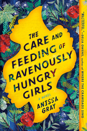 The Care and Feeding of Ravenously Hungry Girls by Anissa Gray