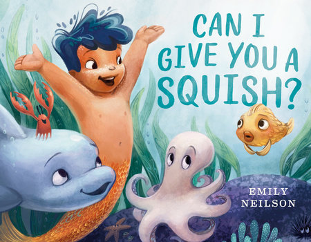 Can I Give You a Squish? by Emily Neilson