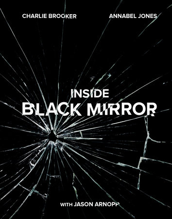 Inside Black Mirror by Charlie Brooker, Annabel Jones and Jason Arnopp