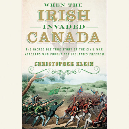 When the Irish Invaded Canada by Christopher Klein