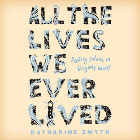 All the Lives We Ever Lived by Katharine Smyth