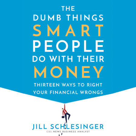 The Dumb Things Smart People Do with Their Money by Jill Schlesinger