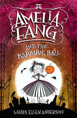 Amelia Fang and the Barbaric Ball by Laura Ellen Anderson