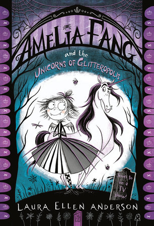 Amelia Fang and the Unicorns of Glitteropolis by Laura Ellen Anderson