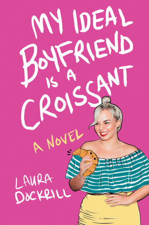 My Ideal Boyfriend Is a Croissant by Laura Dockrill