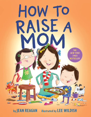 How to Raise a Mom by Jean Reagan and Lee Wildish