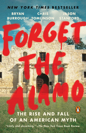 Forget the Alamo by Bryan Burrough, Chris Tomlinson and Jason Stanford