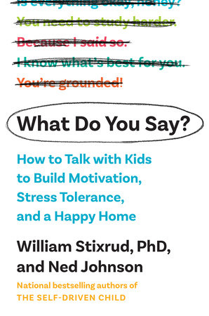 What Do You Say? by William Stixrud, PhD and Ned Johnson