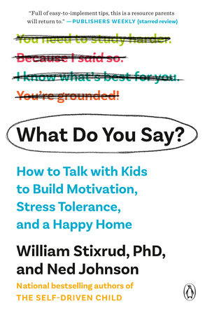 What Do You Say? by William Stixrud, PhD and Ned Johnson