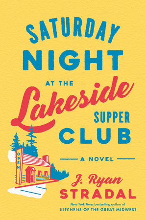 Saturday Night at the Lakeside Supper Club by J. Ryan Stradal