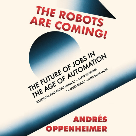The Robots Are Coming! by Andres Oppenheimer