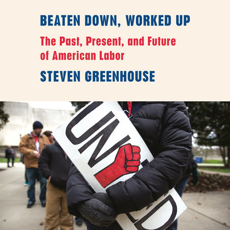 Beaten Down, Worked Up by Steven Greenhouse