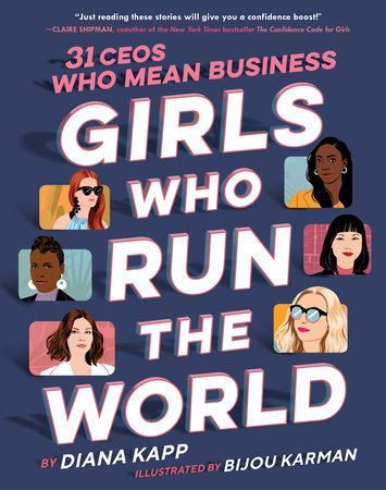 Girls Who Run the World: 31 CEOs Who Mean Business by Diana Kapp