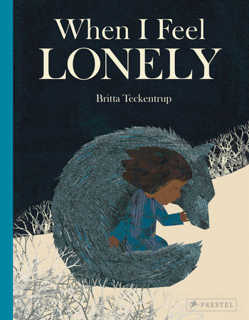 When I Feel Lonely by Britta Teckentrup