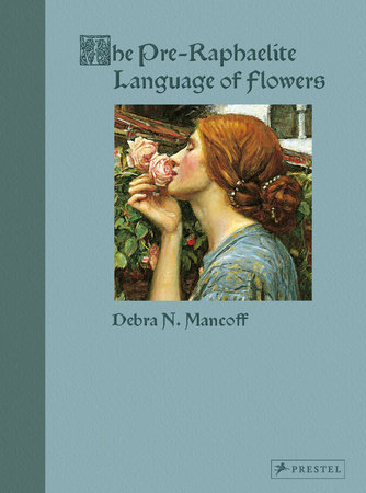 The Pre-Raphaelite Language of Flowers by Debra N. Mancoff