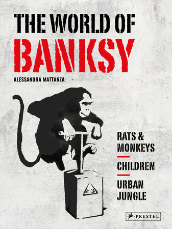 The World of Banksy by Alessandra Mattanza
