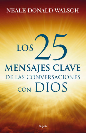 25 mensajes claves de las conversaciones / What God Said: The 25 Core Messages of Conversations with God That Will Change Your Life and the World by Neale Donald Walsh