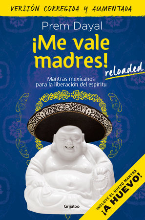 ¡Me vale madres! Reloaded / I Don't Give a Damn! New Edition by Prem Dayal