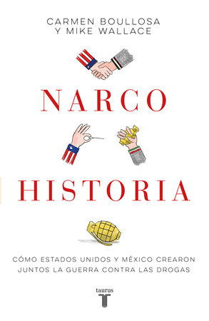 Narcohistoria. Como México y Estados Unidos crearon juntos la guerra contra las drogas /A Narco History: How the United States and MX Jointly Created... by Carmen Boullosa