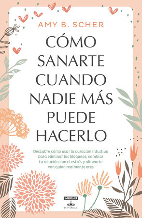 Cómo sanarte cuando nadie más puede hacerlo / How to Heal Yourself When No One Else Can by Amy B. Scher