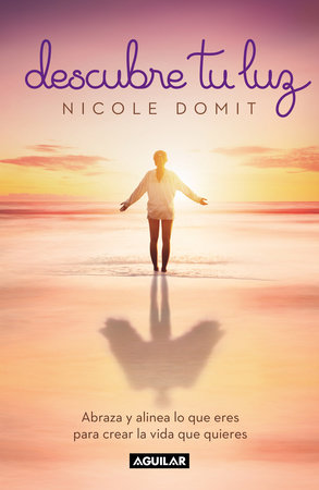 Descubre tu luz: Abraza y alinea lo que eres para crear la vida que quieres / Di scover Your Light by Nicole Domit