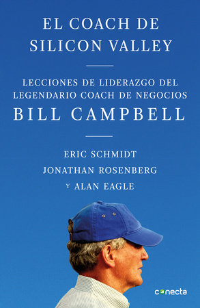 El coach de Sillicon Valley / Trillion Dollar Coach : The Leadership Playbook of Silicon Valley's Bill Campbell by Eric Schmidt, Jonathan Rosenberg and Alan  Eagle