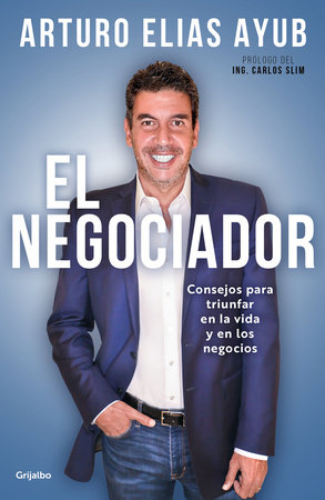 El negociador: Consejos para triunfar en la vida y en los negocios / The Negotiator: Tips for Success in Life and in Business by Arturo Elias Ayub