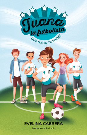 Juana la futbolista: Que nada te detenga / Juana the Soccer Player. Don´t Let An ything Stand in Your Way by Evelina Cabrera