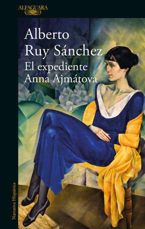 El expediente Anna Ajmátova / The Anna Akhmatova File by Alberto Ruy Sánchez