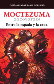 Moctezuma Xocoyotzin, entre la espada y la cruz / Moctezuma Xocoyotzin: Between the Sword and the Cross