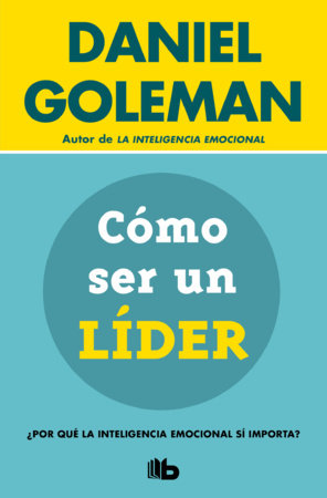 Cómo ser un líder: ¿Por qué la inteligencia emocional sí importa? / What Makes a Leader by Daniel Goleman