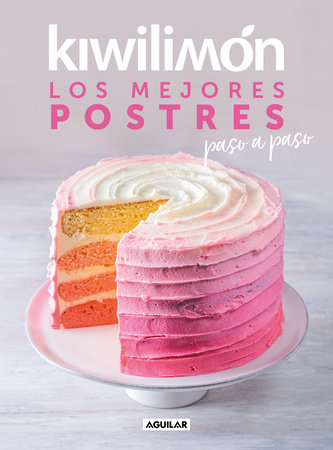 Kiwilimón. Los mejores postres paso a paso / Desserts Cookbook by Kiwilimón