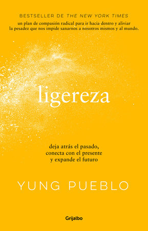 Ligereza: Deja atrás el pasado, conecta con el presente y expande el futuro / Lighter. Let Go of the Past, Connect with the Present, and Expand the Future by Yung Pueblo