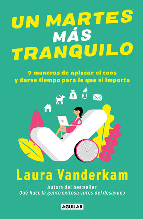 Un martes más tranquilo: 9 maneras de aplacar el caos y darse tiempo para lo que sí importa / Tranquility by Tuesday: 9 Ways to Calm the Chaos and Make Time by Laura Vanderkam