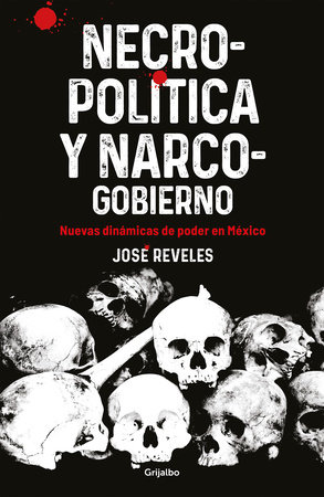 Necropolitica y Narcogobierno / Necropolitics and Narcogovernment by José Reveles
