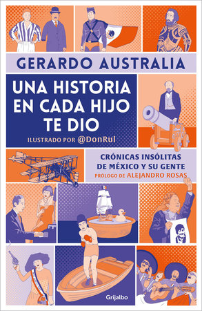 Una historia en cada hijo te dio. Crónicas insólitas de México y su gente / It Gave You a Story in Each Son by Gerardo Australia