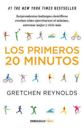 Los primeros 20 minutos: Sorprendentes hallazgos científicos revelan cómo ejercitarnos al máximo, entrenar mejor y vivir más / The First 20 Minutes by Gretchen Reynolds