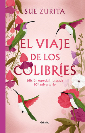 El viaje de los colibries. Edición especial ilustrada 10° aniversario / The Jour ney of the Hummingbirds. Special Illustrated 10th Anniversary Edition by Sue Zurita