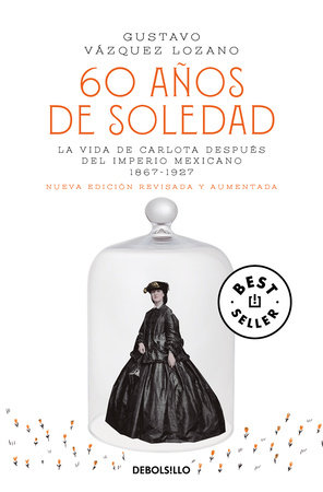 60 años de soledad / Sixty Years of Solitude: The Life of Empress Charlotte of Mexico by Gustavo Vázquez Lozano
